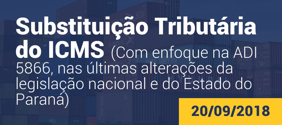 Substitui&ccedil;&atilde;o Tribut&aacute;ria do ICMS (Com enfoque na ADI 5866, nas &uacute;ltimas altera&ccedil;&otilde;es da legisla&ccedil;&atilde;o nacional e do Estado do Paran&aacute;)
